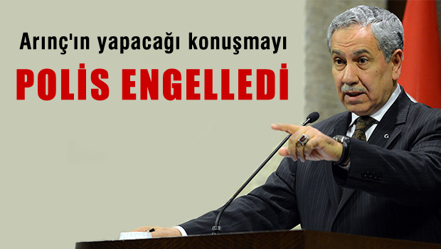 Arınç'ın bugün yapacağı konuşmaya polis engeli