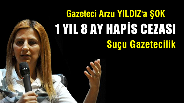 Gazeteci Arzu Yıldız'a 1 Yıl 8 Ay Hapis Cezası!