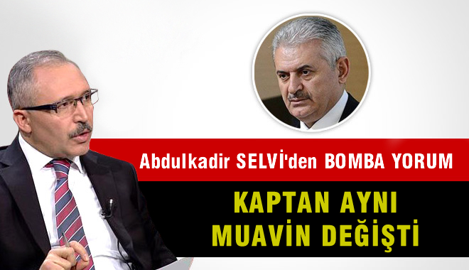 Abdülkadir Selvi'den Binali Yıldırım Yorumu: MUAVİN DEĞİŞTİ
