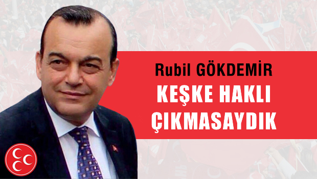 Rubil GÖKDEMİR; Keşke haklı çıkmasaydık!