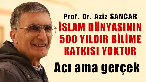 Aziz Sancar, islam dünyasının 500 yıldır bilime katkısı yoktur