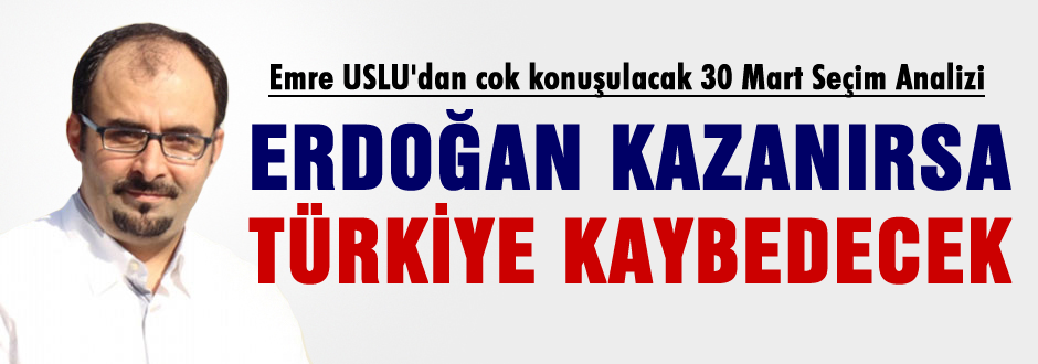 'Erdoğan kazanırsa Türkiye kaybeder'