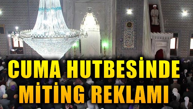 Cuma hutbesinde miting reklamı