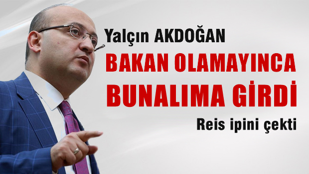 'Yalçın Akdoğan bunalıma girdi'