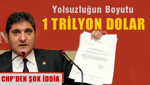 CHP'li Aykut Erdoğdu'dan 1 Trilyon Dolarlık Yolsuzluk İddiası