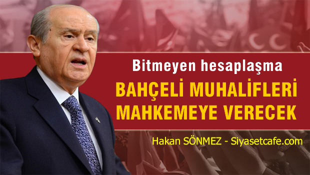 Devlet BAHÇELİ Muhalifleri mahkemeye verecek