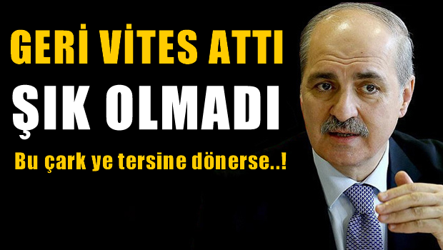 Numan Kurtulmuş geri vtes attı