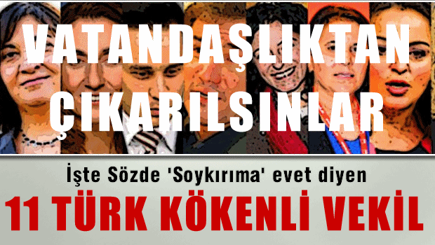 İşte sözde Ermeni soykırımı tasarısına 'Evet' diyen 11 Türk vekil!