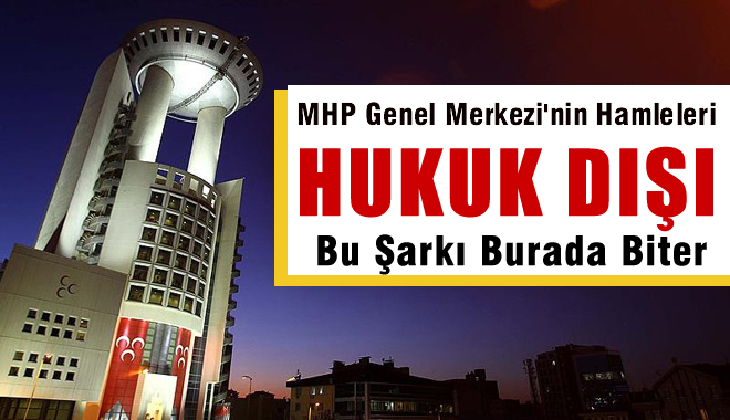 'MHP Genel Merkezi'nin hamleleri hukuk dışı'