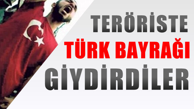 Teröriste Türk bayrağı giydirdiler!