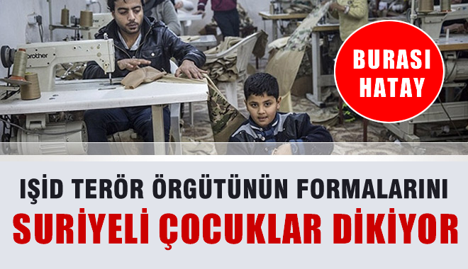 IŞİD Üniformaları Hatay'da Suriyeli Çocuklara Diktiriliyor