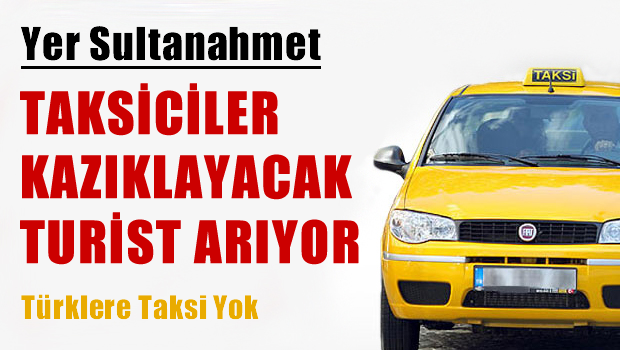 'Taksiciler kazıklayacak turist arıyor'