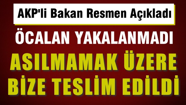 Bakan itirafı: 'Öcalan yakalanmadı, asılmamak üzere teslim edildi'