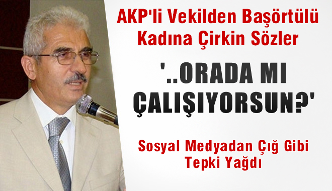 AKP Milletvekili Hüsnü Tuna'dan Başörtülü Kadına ÇİRKİN SÖZLER!