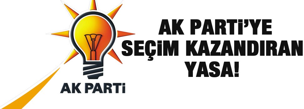 AK Parti'ye seçim kazandıran yasa!
