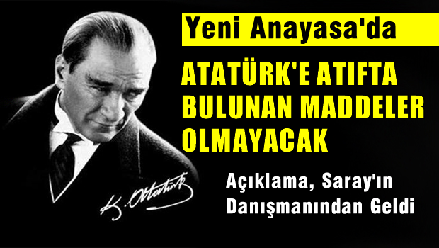 Yeni Anayasa'da Atatürk'e atıf yapılan maddeler olmayacak