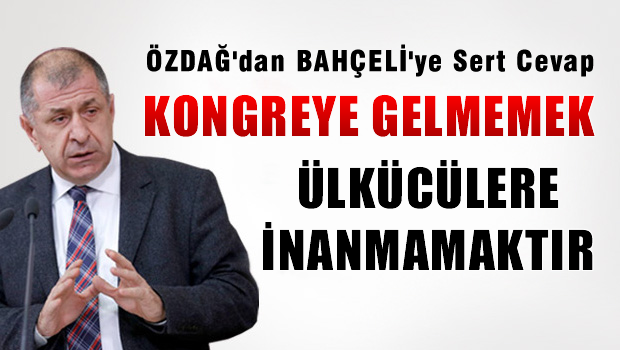 Özdağ: Kongreye gelmemek ülkücülere inanmamaktır