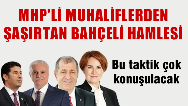 MHP'li muhaliflerden şaşırtan BAHÇELİ hamlesi