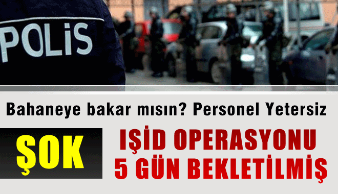 IŞİD operasyonu 5 gün bekletilmiş
