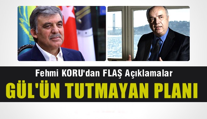 Fehmi Koru, Abdullah Gül'ün Tutmayan Planını Açıkladı