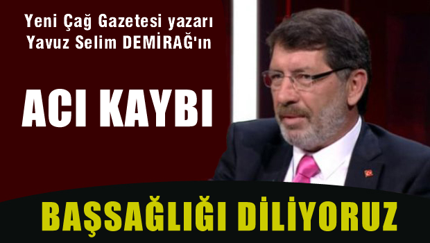 Yavuz Selim DEMİRAĞ'ın acı kaybı