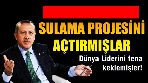 Erdoğan'a hiç yapılmayan sulama projesini açtırmışlar