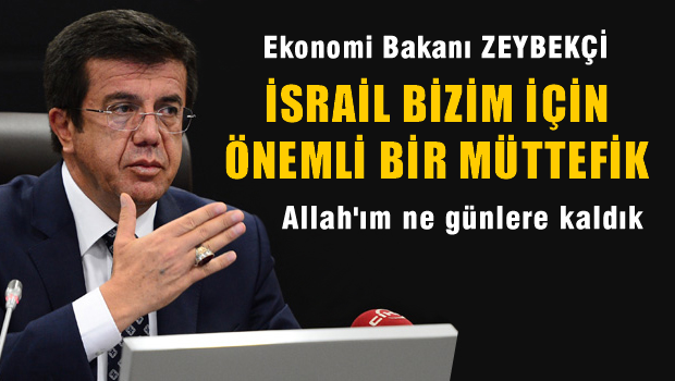 Bakan Zeybekci: İsrail bizim için önemli bir müttefik