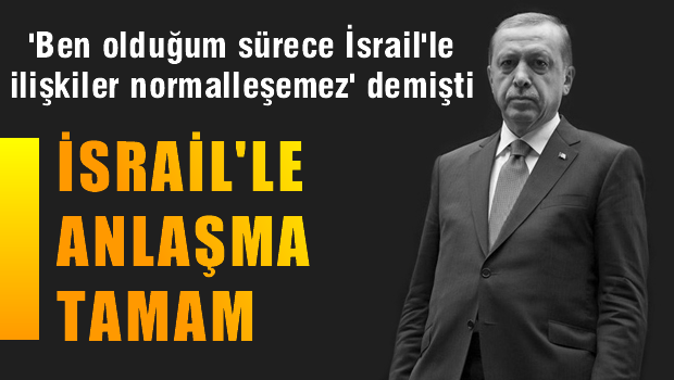 Erdoğan 'Ben Olduğum Sürece İsrail İlişkileri Normalleşemez' Demişti