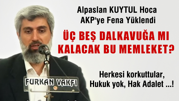 Alparslan Kuytul: Üç beş dalkavuğa mı kalacak memleket