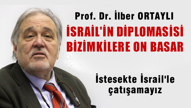 Prof. İlber Ortaylı: İsrail'in diplomasisi bizimkilere taş çıkartır; istesek de çatışamayız