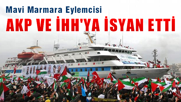 Mavi Marmara eylemcisi, AKP ve İHH'ya isyan etti