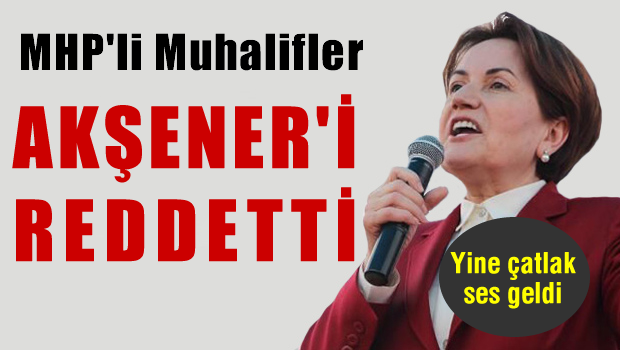 MHP'li muhaliflerden AKŞENER'e red cevabı