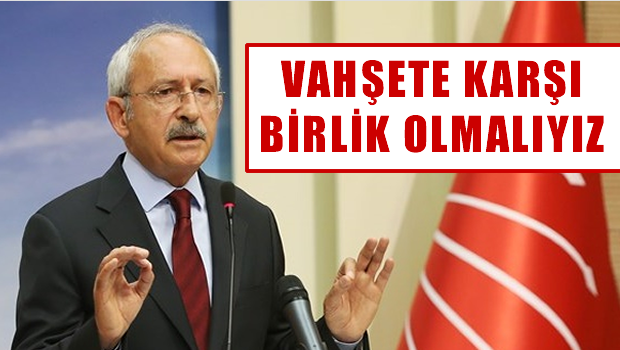 Kılıçdaroğlu, Vahşete karşı birlik olmalıyız