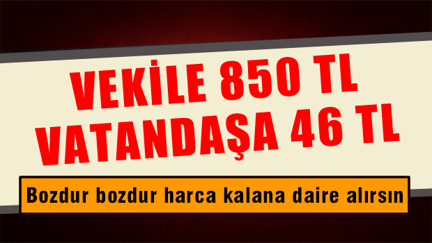 Vekile 850 TL Millete 46 TL Adaletin Bu mu AKP!