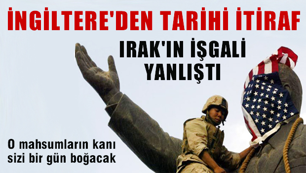 İngiltere'den tarihi itiraf 'Irak'ın işgali yanlıştı'