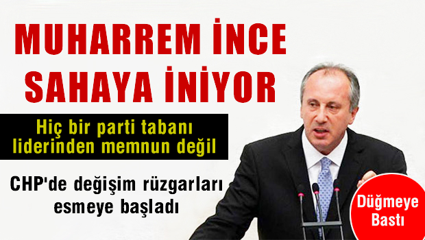 CHP'li Muharrem İnce sahaya iniyor