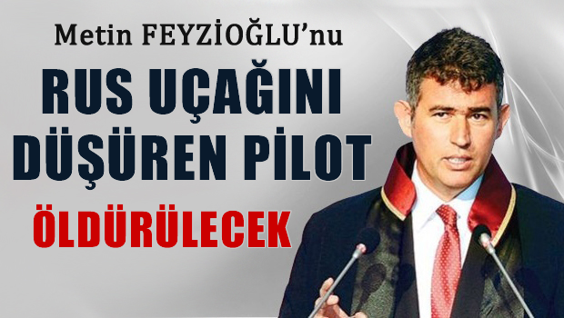 Metin Feyzioğlu: Rus Uçağını Düşüren Pilot Öldürülecek