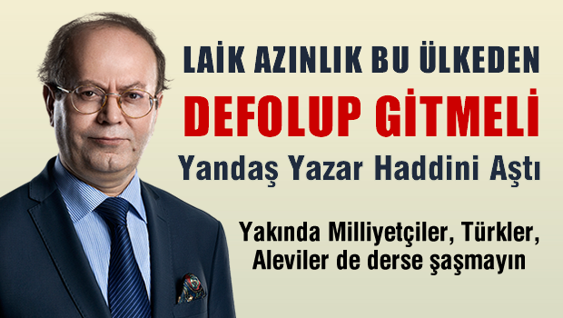 Yandaş yazar: Laik azınlık bu ülkeninde önünde takoz, defolup gitmeli