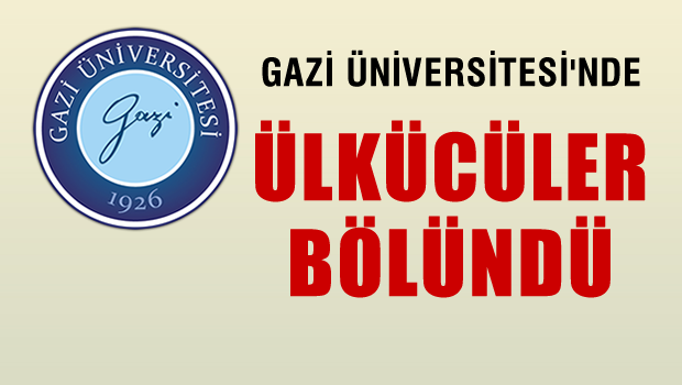 Gazi Üniversitesi'nde Ülkücüler Bölündü