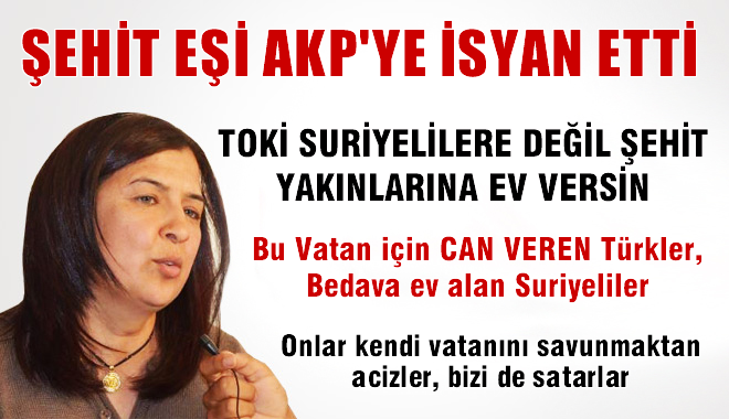 Şehit Eşinden 'Suriyeliler'e Bedava Ev' İsyanı