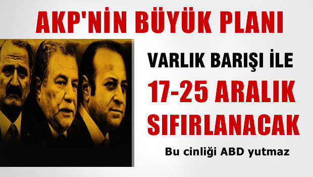 AKP'nin büyük planı, Varlık barışıyla 17-25 sıfırlanacak