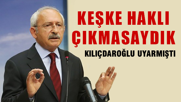 CHP lideri: Keşke haklı çıkmasaydık