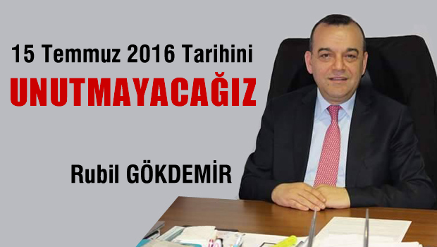 15 Temmuz 2016 Tarihini Unutmayacağız - Rubil GÖKDEMİR
