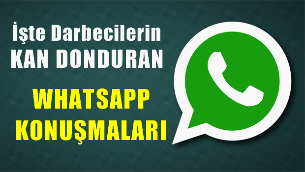 İşte darbecilerin kan donduran Whatsapp konuşmaları
