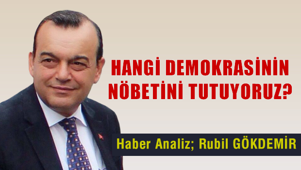 HANGİ DEMOKRASİNİN NÖBETİNİ TUTUYORUZ..?