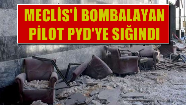 Meclis'i bombalayan pilotun PYD'ye sığındığı iddia edildi