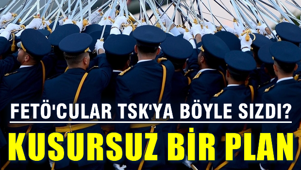 FETÖ'cular TSK'ya nasıl sızdı? KUSURSUZ BİR PLAN VE SABIR