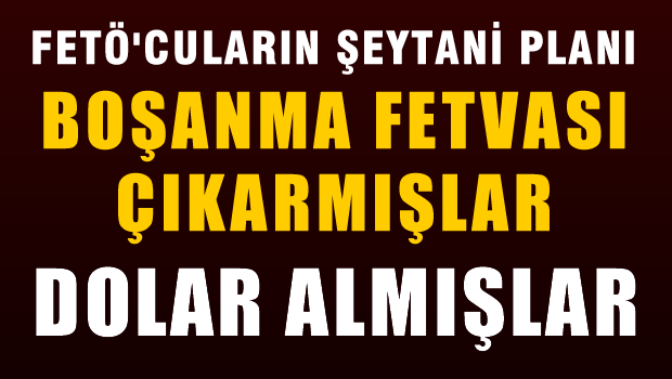 Boşanma fetvası çıkarılmış, dolar almışlar