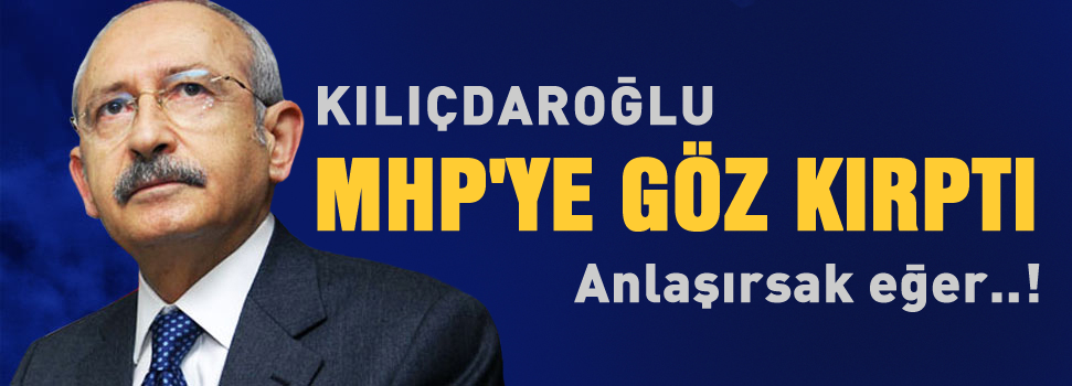 Kılıçdaroğlu, MHP'ye göz kırptı!