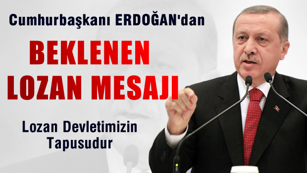 Cumhurbaşkanı Erdoğan'dan Lozan Barış Antlaşması mesajı